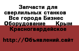 Запчасти для сверлильных станков. - Все города Бизнес » Оборудование   . Крым,Красногвардейское